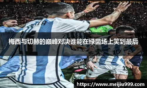 梅西与切赫的巅峰对决谁能在绿茵场上笑到最后