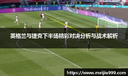 英格兰与捷克下半场精彩对决分析与战术解析